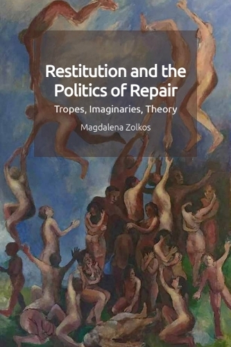 Restitution and the Politics of Repair: Tropes, Imaginaries, Theory.