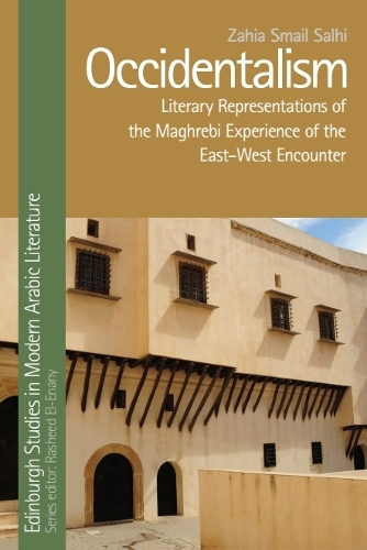 Occidentalism: Literary Representations of the Maghrebi Experience of the East-West Encounter.