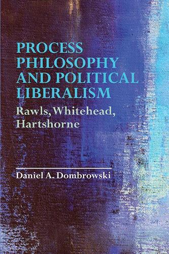 Process Philosophy and Political Liberalism: Rawls, Whitehead, Hartshorne.
