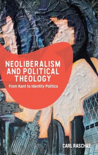 Neoliberalism and Political Theology: From Kant to Identity Politics.