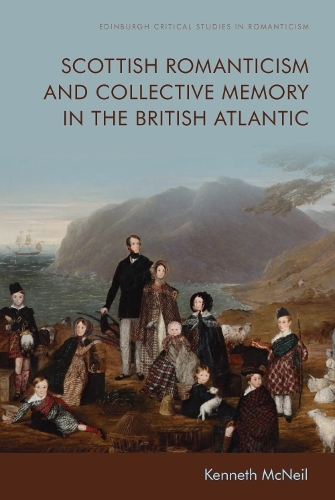 Scottish Romanticism and Collective Memory in the British Atlantic.