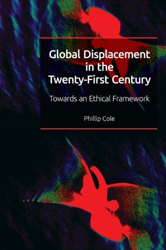 Global Displacement in the Twenty-first Century: Towards an Ethical Framework.