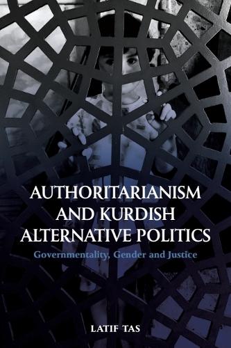 Authoritarianism and Kurdish Alternative Politics: Governmentality, Gender and Justice.
