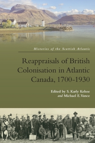Reappraisals of British Colonisation in Atlantic Canada, 1700-1930.