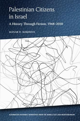 Palestinian Citizens in Israel: A History Through Fiction, 1948-2010.