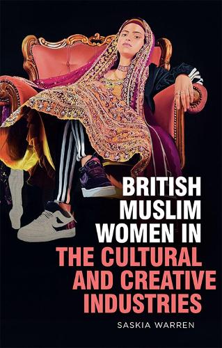 British Muslim Women in the Cultural and Creative Industries.