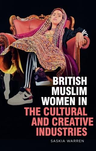British Muslim Women in the Cultural and Creative Industries.