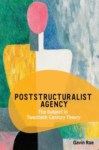 Poststructuralist Agency: The Subject in Twentieth-Century Theory.