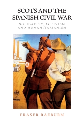 Scots and the Spanish Civil War: Solidarity, Activism and Humanitarianism.