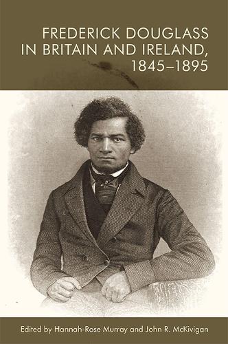 Frederick Douglass in Britain and Ireland, 1845-1895.