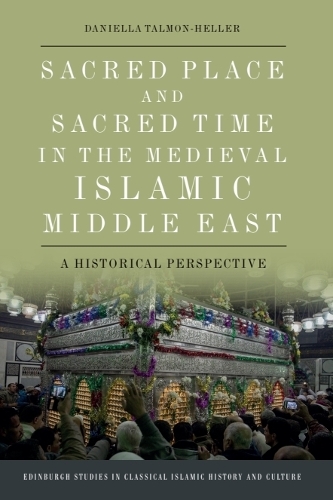 Sacred Place and Sacred Time in the Medieval Islamic Middle East: A Historical Perspective.