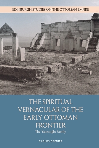 The Spiritual Vernacular of the Early Ottoman Frontier: The Yazicioglu Family.