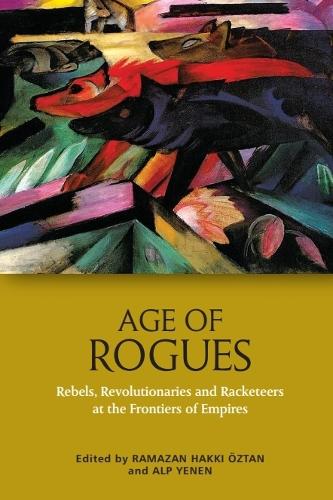 Age of Rogues: Rebels, Revolutionaries and Racketeers at the Frontiers of Empires.