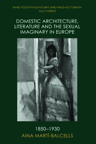 Domestic Architecture, Literature and the Sexual Imaginary in Europe, 1850-1930.