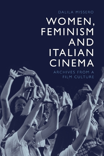 Women, Feminism and Italian Cinema: Archives from a Film Culture.