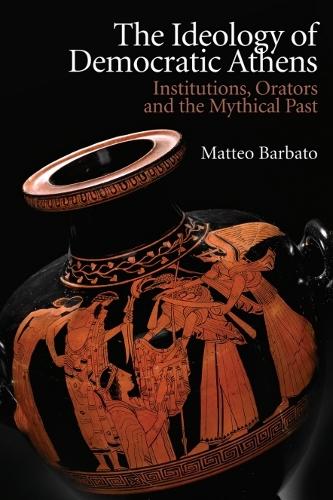 The Ideology of Democratic Athens: Institutions, Orators and the Mythical Past.
