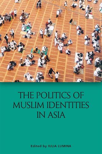 The Politics of Muslim Identities in Asia.