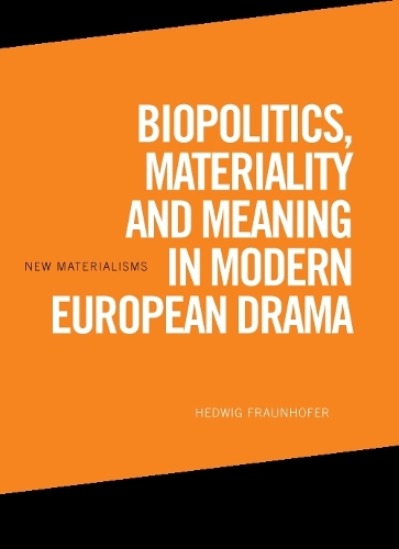 Biopolitics, Materiality and Meaning in Modern European Drama.