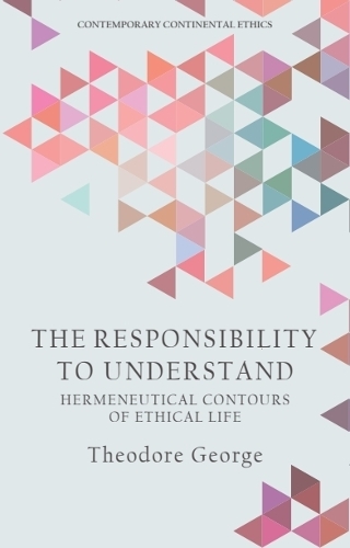 The Responsibility to Understand: Hermeneutical Contours of Ethical Life.