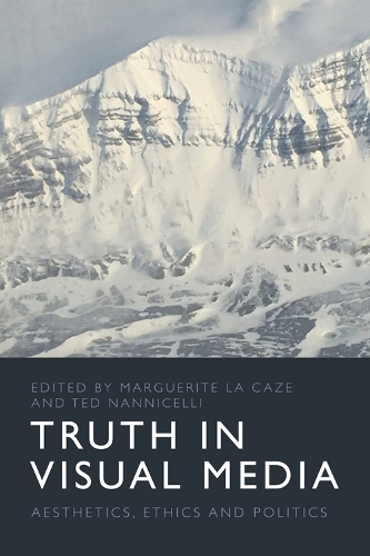 Truth in Visual Media: Aesthetics, Ethics and Politics.