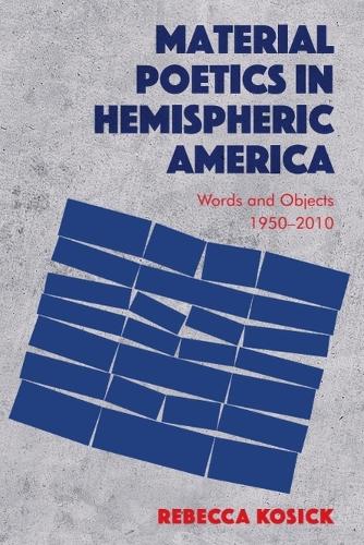 Material Poetics in Hemispheric America: Words and Objects 1950-2010.
