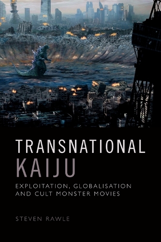 Transnational Kaiju: Exploitation, Globalisation and Cult Monster Movies.