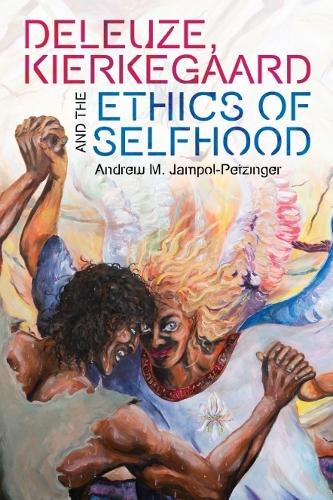 Deleuze, Kierkegaard and the Ethics of Selfhood.