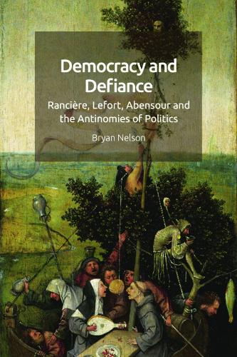 Democracy and Defiance: Ranciere, Lefort, Abensour and the Antinomies of Politics.