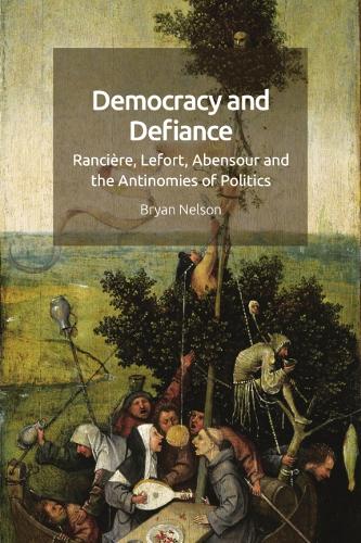 Democracy and Defiance: Ranciere, Lefort, Abensour and the Antinomies of Politics.