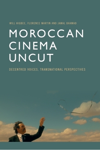 Moroccan Cinema Uncut: Decentred Voices, Transnational Perspectives.