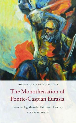 The Monotheisation of Pontic-Caspian Eurasia: From the Eighth to the Thirteenth Century.