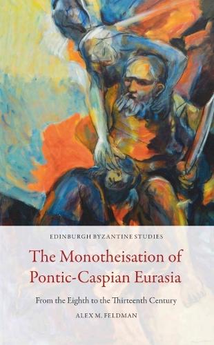 The Monotheisation of Pontic-Caspian Eurasia: From the Eighth to the Thirteenth Century.