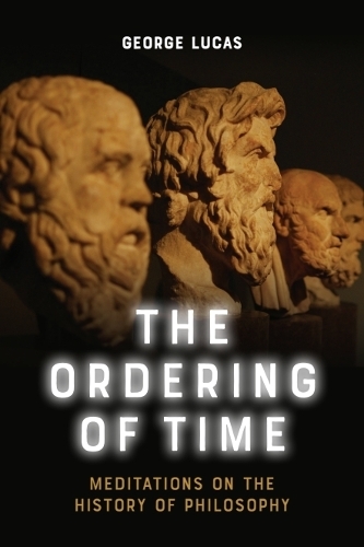 The Ordering of Time: Meditations on the History of Philosophy.