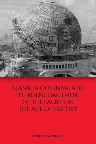 Islamic Modernism and the Re-Enchantment of the Sacred in the Age of History.