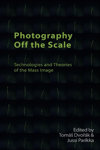 Photography Off the Scale: Technologies and Theories of the Mass Image.