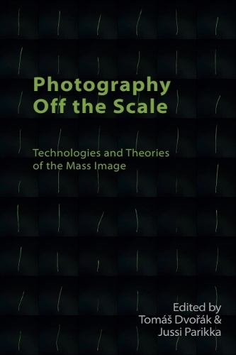 Photography Off the Scale: Technologies and Theories of the Mass Image.