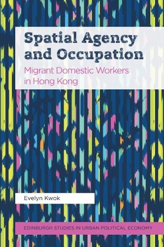 Spatial Agency and Occupation: Migrant Domestic Workers in Hong Kong.