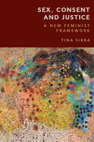 Sex, Consent and Justice: A New Feminist Framework.
