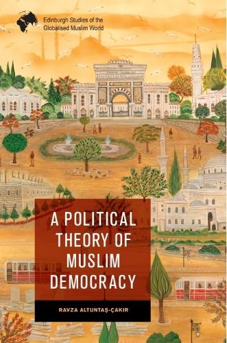 A Political Theory of Muslim Democracy.