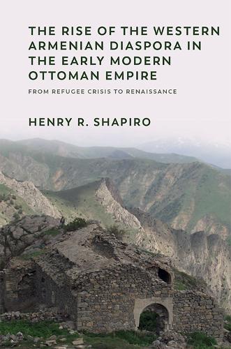 The Rise of the Western Armenian Diaspora in the Early Modern Ottoman Empire: From Refugee Crisis to Renaissance in the 17th Century.