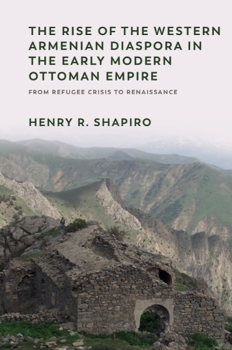 The Rise of the Western Armenian Diaspora in the Early Modern Ottoman Empire: From Refugee Crisis to Renaissance in the 17th Century.