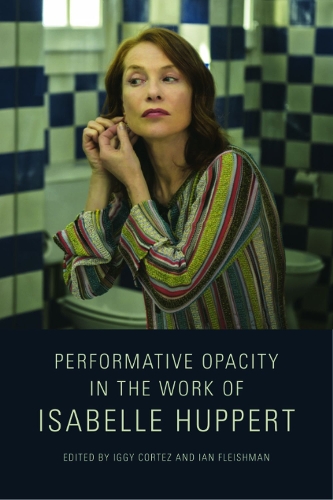 Performative Opacity in the Work of Isabelle Huppert.