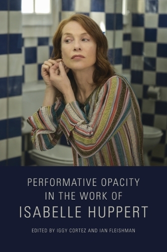 Performative Opacity in the Work of Isabelle Huppert.