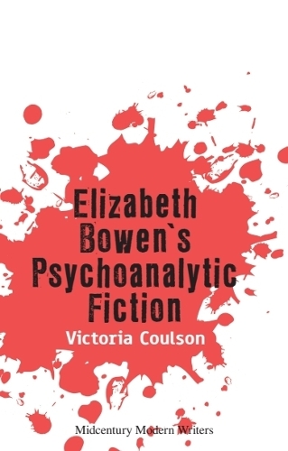 Elizabeth Bowen's Psychoanalytic Fiction.