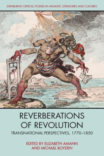 Reverberations of Revolution: Transnational Perspectives, 1770-1850.