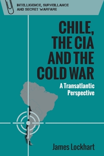 Chile, the CIA and the Cold War: A Transatlantic Perspective.