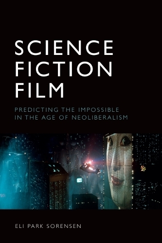 Science Fiction Film: Predicting the Impossible in the Age of Neoliberalism.