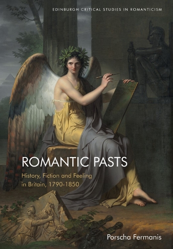 Romantic Pasts: History, Fiction and Feeling in Britain, 1790-1850.