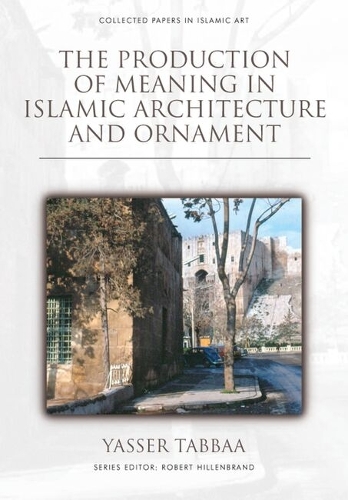 The Production of Meaning in Islamic Architecture and Ornament.