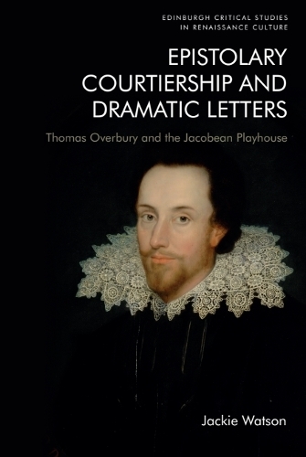 Epistolary Courtiership and Dramatic Letters: Thomas Overbury and the Jacobean Playhouse.